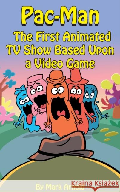 Pac-Man (hardback): The First Animated TV Show Based Upon a Video Game Mark Arnold 9781629339382 BearManor Media
