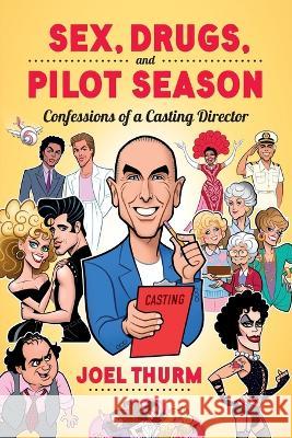 Sex, Drugs & Pilot Season: Confessions of a Casting Director Joel Thurm 9781629339528 BearManor Media