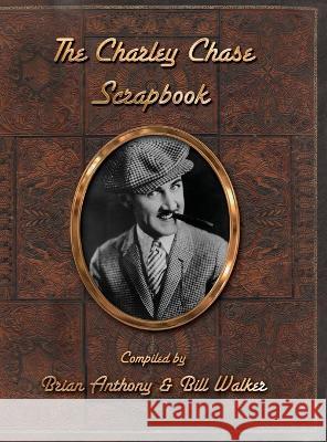 The Charley Chase Scrapbook (hardback) Brian Anthony Bill Walker 9781629339825 BearManor Media