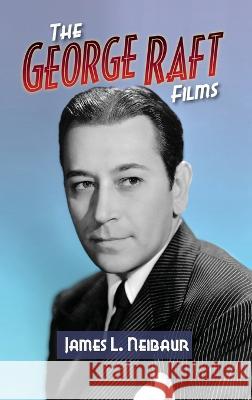 The George Raft Films (hardback) James L Neibaur 9781629339962