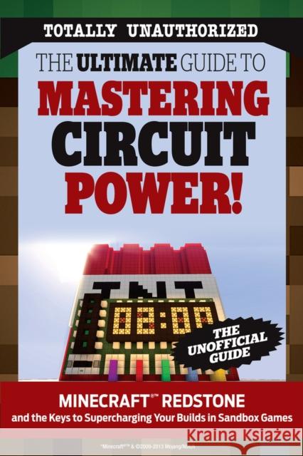 The Ultimate Guide to Mastering Circuit Power!: Minecraft(r)(Tm) Redstone and the Keys to Supercharging Your Builds in Sandbox Games Triumph Books 9781629370941 Triumph Books (IL)
