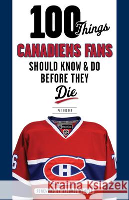 100 Things Canadiens Fans Should Know & Do Before They Die Pat Hickey 9781629371429
