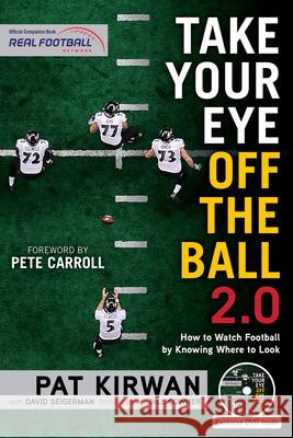 Take Your Eye Off the Ball 2.0: How to Watch Football by Knowing Where to Look Pat Kirwan David Seigerman Pete Carroll 9781629371696 Triumph Books (IL)