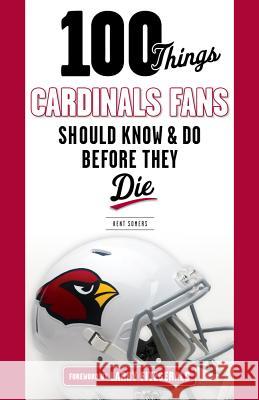 100 Things Cardinals Fans Should Know and Do Before They Die Kent Somers Larry Fitzgerald 9781629371832 Triumph Books (IL)