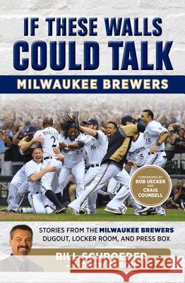 If These Walls Could Talk: Milwaukee Brewers: Stories from the Milwaukee Brewers Dugout, Locker Room, and Press Box Drew Olson Bill Schroeder Craig Counsell 9781629372037
