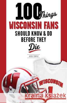 100 Things Wisconsin Fans Should Know & Do Before They Die Jesse Temple Barry Alvarez 9781629372358 Triumph Books (IL)