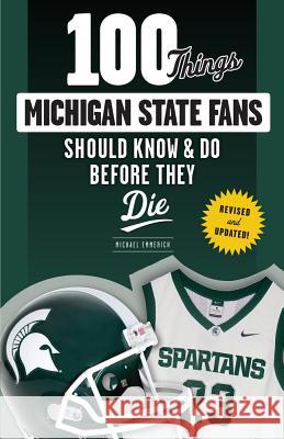 100 Things Michigan State Fans Should Know & Do Before They Die Michael Emmerich 9781629373133