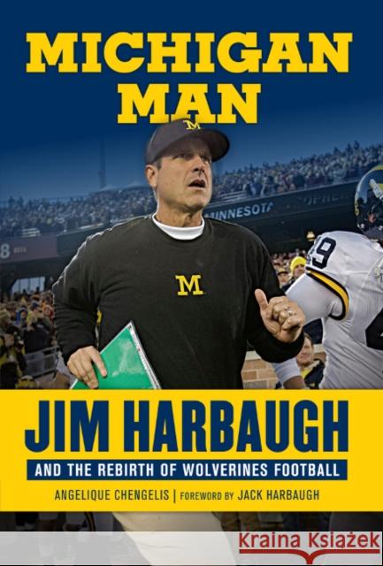 Michigan Man: Jim Harbaugh and the Rebirth of Wolverines Football Angelique Chengelis 9781629374161