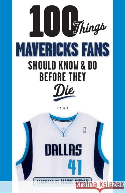 100 Things Mavericks Fans Should Know & Do Before They Die Tim Cato 9781629374222