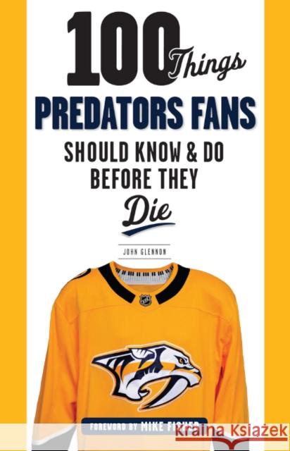 100 Things Predators Fans Should Know & Do Before They Die John Glennon 9781629375373