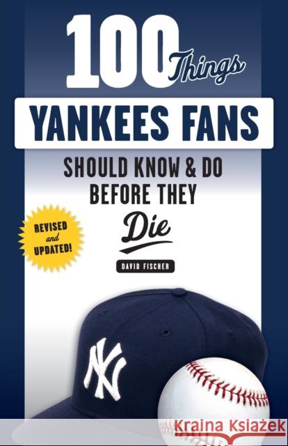 100 Things Yankees Fans Should Know & Do Before They Die David Fischer 9781629375472 Triumph Books (IL)