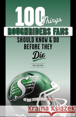 100 Things Roughriders Fans Should Know & Do Before They Die Rob Vanstone 9781629376448 Triumph Books (IL)