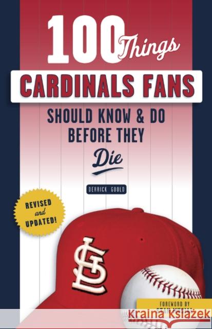 100 Things Cardinals Fans Should Know & Do Before They Die Derrick Goold 9781629376493