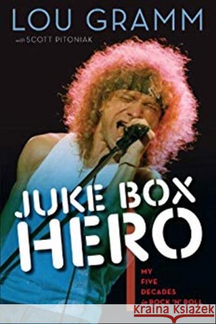 Juke Box Hero: My Five Decades in Rock 'n' Roll Lou Gramm Scott Pitoniak 9781629377582 Triumph Books (IL)