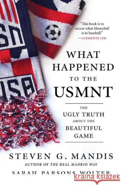 What Happened to the Usmnt: The Ugly Truth about the Beautiful Game Mandis, Steven G. 9781629378572 Triumph Books