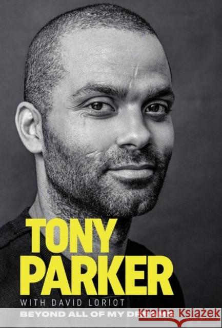 Tony Parker: Beyond All of My Dreams Tony Parker 9781629379302 Triumph Books (IL)