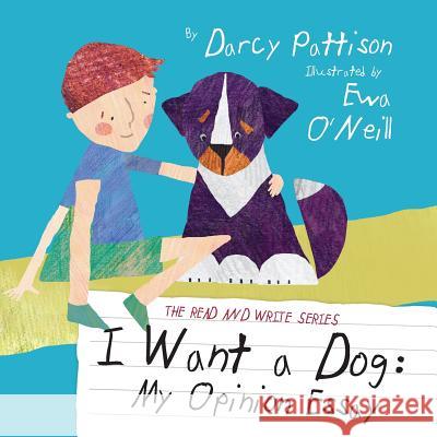 I Want a Dog: My Opinion Essay Darcy Pattison, Ewa O'Neill 9781629440118 Mims House