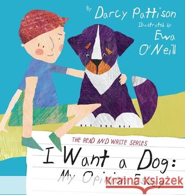 I Want a Dog: My Opinion Essay Darcy Pattison, Ewa O'Neill 9781629440125 Mims House