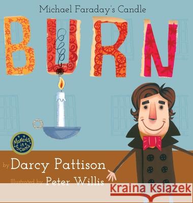 Burn: Michael Faraday's Candle Darcy Pattison Peter Willis Michael Faraday 9781629440446 Mims House