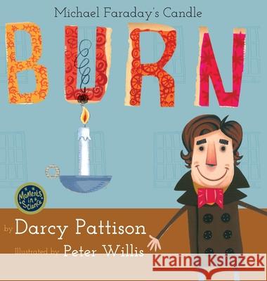 Burn: Michael Faraday's Candle Darcy Pattison Peter Willis Michael Faraday 9781629440446