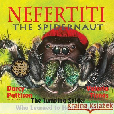 Nefertiti, the Spidernaut: The Jumping Spider Who Learned to Hunt in Space Darcy Pattison Valeria Tisnes 9781629440613 Mims House