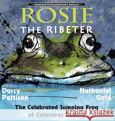 Rosie the Ribeter: The Celebrated Jumping Frog of Calaveras County Darcy Pattison, Nathaniel Gold 9781629440736 Mims House