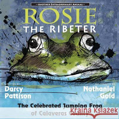 Rosie the Ribeter: The Celebrated Jumping Frog of Calaveras County Darcy Pattison, Nathaniel Gold 9781629440743 Mims House