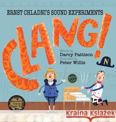 Clang!: Ernst Chladni's Sound Experiments Darcy Pattison Peter Willis 9781629440934