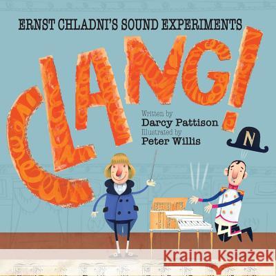 Clang!: Ernst Chladni's Sound Experiments Darcy Pattison, Peter Willis 9781629440941 Mims House