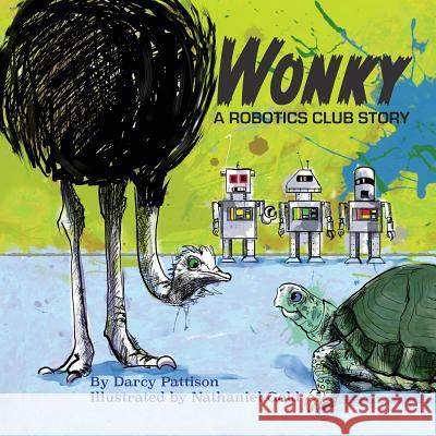 Wonky: A Robotics Club Story Darcy Pattison, Nathaneil Gold 9781629441047 Mims House