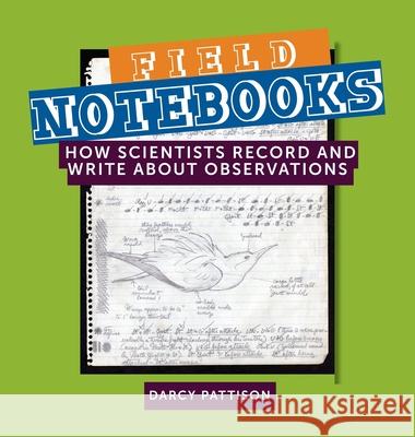 Field Notebooks: How Scientists Record and Write About Observations Darcy Pattison 9781629441917 Mims House