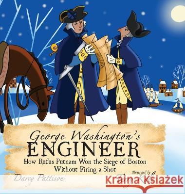 George Washington\'s Engineer: How Rufus Putnam Won the Siege of Boston without Firing a Shot Darcy Pattison Terry Kole 9781629442204 Mims House