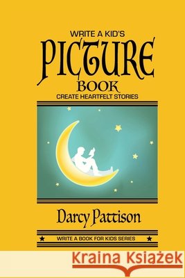 Write a Kid's Picture Book: Create Heartfelt Children's Books Darcy Pattison 9781629443256 Mims House