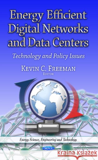 Energy Efficient Digital Networks & Data Centers: Technology & Policy Issues Kevin C Freeman 9781629480213 Nova Science Publishers Inc