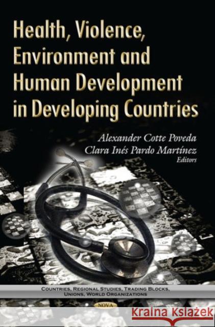 Health, Violence, Environment & Human Development in Developing Countries Alexander Cotte Poveda, Clara Inés Pardo Martínez 9781629480381 Nova Science Publishers Inc