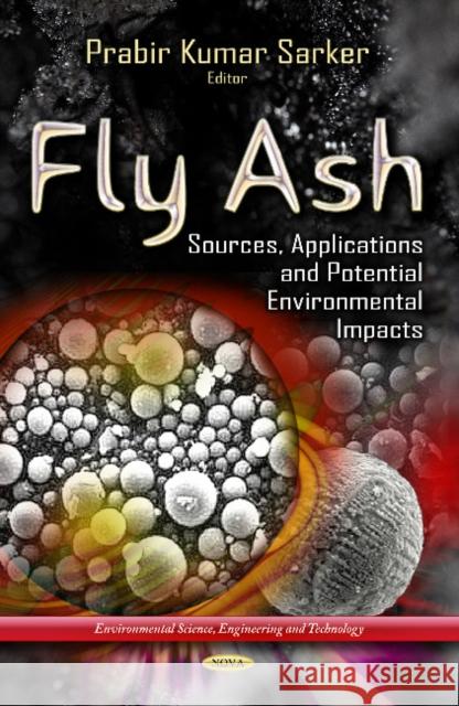 Fly Ash: Sources, Applications & Potential Environments Impacts Prabir Kumar Sarker 9781629480442 Nova Science Publishers Inc