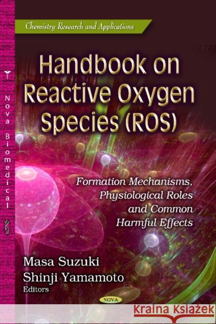 Handbook on Reactive Oxygen Species (ROS): Formation Mechanisms, Physiological Roles & Common Harmful Effects Masa Suzuki, Shinji Yamamoto 9781629480497 Nova Science Publishers Inc