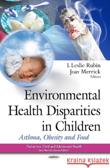 Environmental Health Disparities in Children: Asthma, Obesity & Food Leslie Rubin, Joav Merrick, MD, MMedSci, DMSc 9781629481227