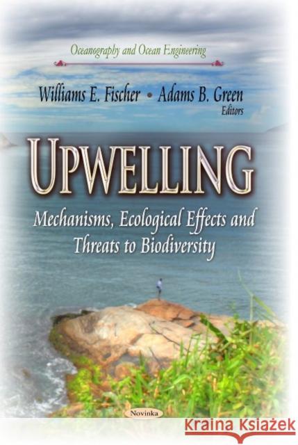 Upwelling: Mechanisms, Ecological Effects & Threats to Biodiversity Williams E Fischer, Adams B Green 9781629481746 Nova Science Publishers Inc