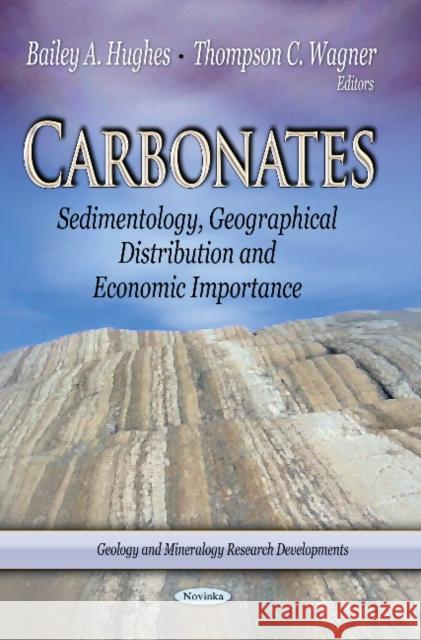 Carbonates: Sedimentology, Geographical Distribution & Economic Importance Bailey A Hughes, Thompson C Wagner 9781629481784 Nova Science Publishers Inc