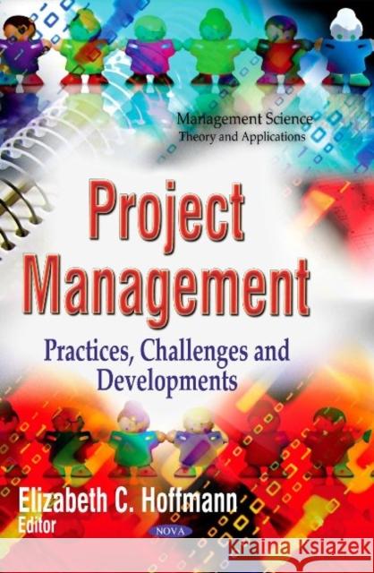 Project Management: Practices, Challenges & Developments Elizabeth C Hoffmann 9781629481838 Nova Science Publishers Inc