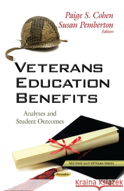 Veterans Education Benefits: Analyses & Student Outcomes Paige S Cohen, Susan Pemberton 9781629481869 Nova Science Publishers Inc