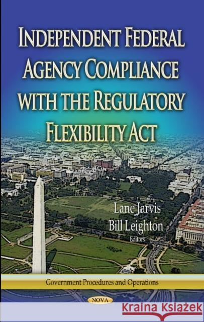 Independent Federal Agency Compliance with the Regulatory Flexibility Act Lane Jarvis, Bill Leighton 9781629481951