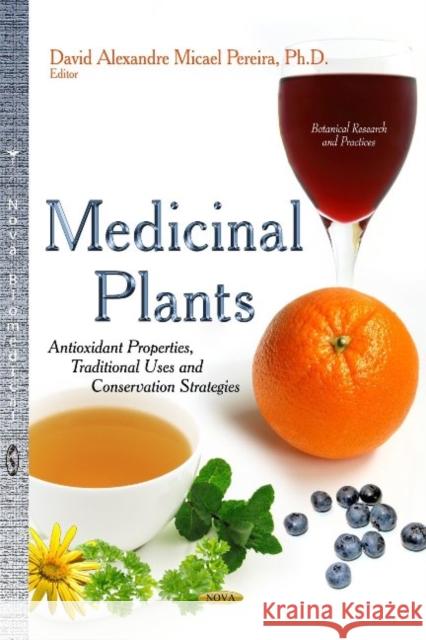 Medicinal Plants: Antioxidant Properties, Traditional Uses & Conservation Strategies David Alexandre Micael Pereira 9781629482194 Nova Science Publishers Inc