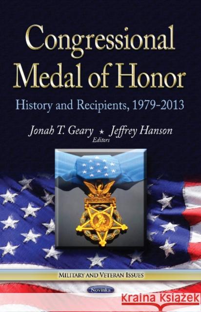 Congressional Medal of Honor: History & Recipients, 1979-2013 Jonah T Geary, Jeffrey Hanson 9781629482897 Nova Science Publishers Inc