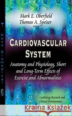 Cardiovascular System: Anatomy & Physiology, Short & Long-Term Effects of Exercise & Abnormalities Mark E Oberfield, Thomas A Speiser 9781629483085 Nova Science Publishers Inc