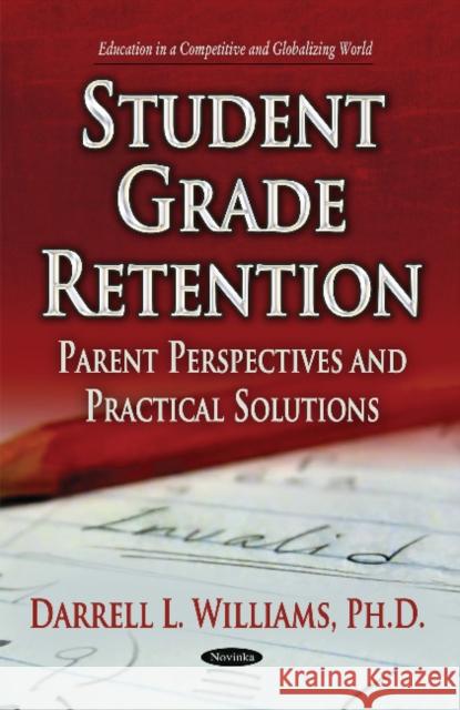 Student Grade Retention: Parent Perspectives & Practical Solutions Darrell Williams 9781629483191