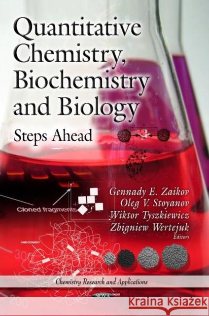 Quantitative Chemistry, Biochemistry & Biology: Steps Ahead Gennady E. Zaikov, Oleg V Stoyanov, Wiktor Tyszkiewicz, Zbigniew Wertejuk 9781629483320