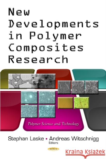 New Developments in Polymer Composites Research Andreas Witschnigg, Stephan Laske 9781629483405 Nova Science Publishers Inc