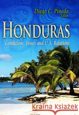 Honduras: Conditions, Issues & U.S. Relations Diego C Pineda 9781629483528 Nova Science Publishers Inc